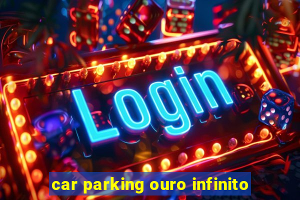 car parking ouro infinito